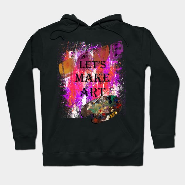 LET'S MAKE ART SPLATTER PAINT DESIGN AVAILABLE ON MANY PRODUCTS, shirts, mugs, bedding, pillows, clocks, cellphone cases, cards, stickers... Hoodie by tamdevo1